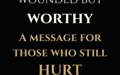 Wounded but Worthy: A Message to the Ones Who Hurt